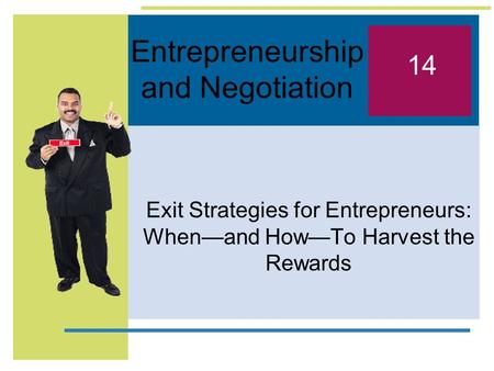 Entrepreneurship and Negotiation Exit Strategies for Entrepreneurs: When—and How—To Harvest the Rewards 14.