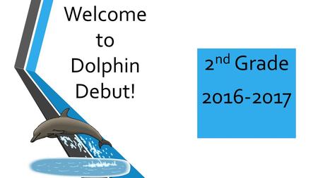 Welcome to Dolphin Debut! 2 nd Grade 2016-2017. Communication Marti’-Schroder Walsh Room 610 281-641-2248 DWE Website
