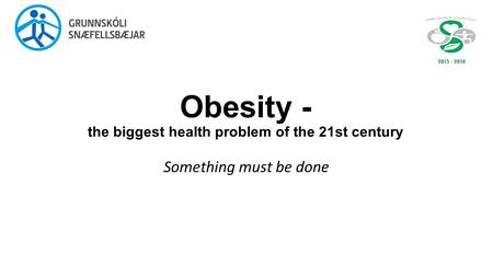 Obesity - the biggest health problem of the 21st century Something must be done.