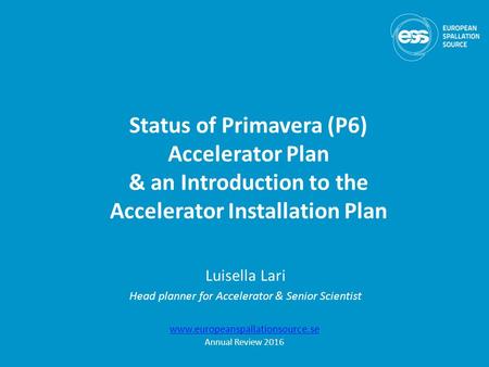 Status of Primavera (P6) Accelerator Plan & an Introduction to the Accelerator Installation Plan Luisella Lari Head planner for Accelerator & Senior Scientist.