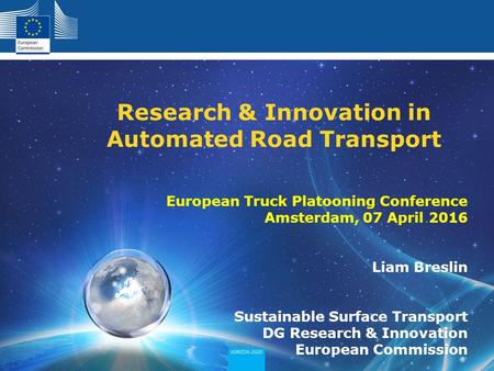 European Truck Platooning Conference Amsterdam, 07 April 2016 Liam Breslin Sustainable Surface Transport DG Research & Innovation European Commission Research.