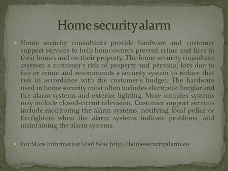 Home security consultants provide hardware and customer support services to help homeowners prevent crime and fires in their homes and on their property.