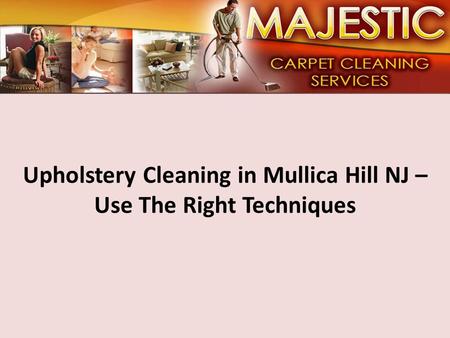 Upholstery Cleaning in Mullica Hill NJ – Use The Right Techniques.