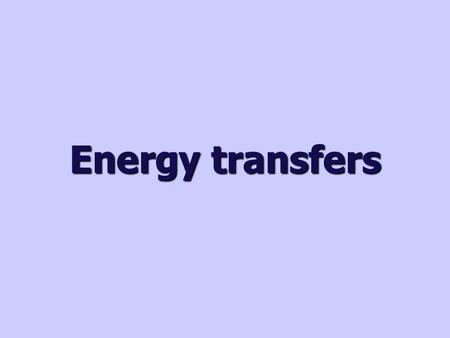 Energy transfers. What is a useful energy transfer? Many household objects are designed to transfer energy from one form into another useful form. What.