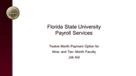 Florida State University Payroll Services Twelve Month Payment Option for Nine- and Ten- Month Faculty Job Aid.