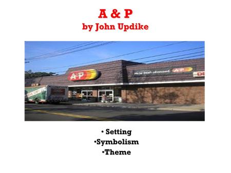 A & P by John Updike Setting Setting SymbolismSymbolism ThemeTheme.