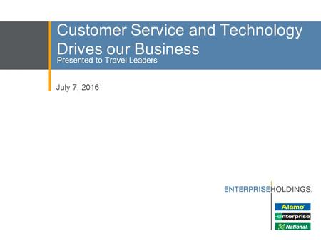Customer Service and Technology Drives our Business Presented to Travel Leaders July 7, 2016.