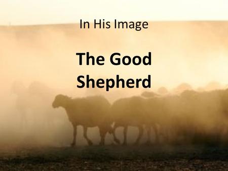 In His Image The Good Shepherd. In His image See what great love the Father has lavished on us, that we should be called children of God! And that is.