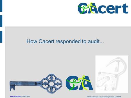 © CAcert, 2009 Ulrich Schroeter, Assurer Training Events, April 2009 How Cacert responded to audit...