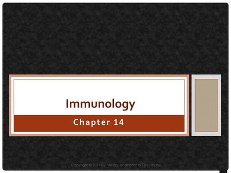 Chapter 14 Immunology Copyright © 2014 by Mosby, an imprint of Elsevier Inc.