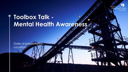 Toolbox Talk - Mental Health Awareness Date of presentation Location.