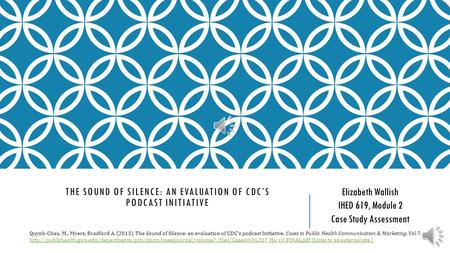 THE SOUND OF SILENCE: AN EVALUATION OF CDC’S PODCAST INITIATIVE Quynh-Chau, M., Myers, Bradford A. (2013). The Sound of Silence: an evaluation of CDC's.