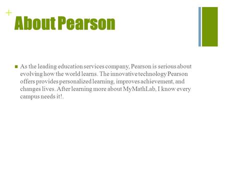 + About Pearson As the leading education services company, Pearson is serious about evolving how the world learns. The innovative technology Pearson offers.