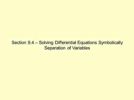 Section 9.4 – Solving Differential Equations Symbolically Separation of Variables.