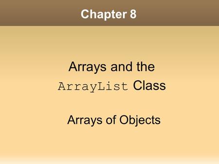 Chapter 8 Arrays and the ArrayList Class Arrays of Objects.