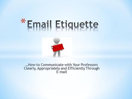 …How to Communicate with Your Professors Clearly, Appropriately and Efficiently Through  .