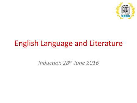 English Language and Literature Induction 28 th June 2016.