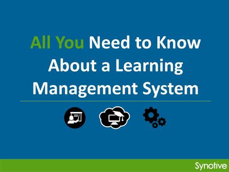 All You Need to Know About a Learning Management System.