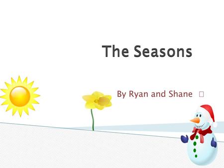 The Seasons The Seasons By Ryan and Shane.  There are twelve hours in a day and twelve hours in a night. There are 24 hours altogether. The Earth rotates.