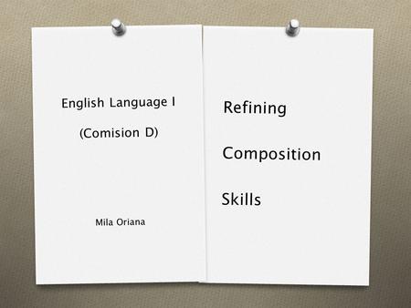 English Language I (Comision D) Refining Composition Skills Mila Oriana.