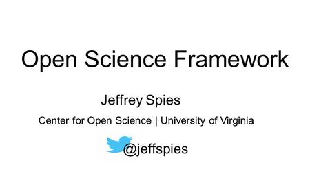 Open Science Framework Jeffrey Center for Open Science | University of Virginia.