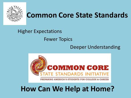 Common Core State Standards Higher Expectations Fewer Topics Deeper Understanding How Can We Help at Home?