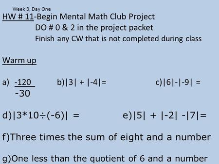 HW # 11-Begin Mental Math Club Project DO # 0 & 2 in the project packet Finish any CW that is not completed during class Warm up a)-120 b)|3| + |-4|=c)|6|-|-9|