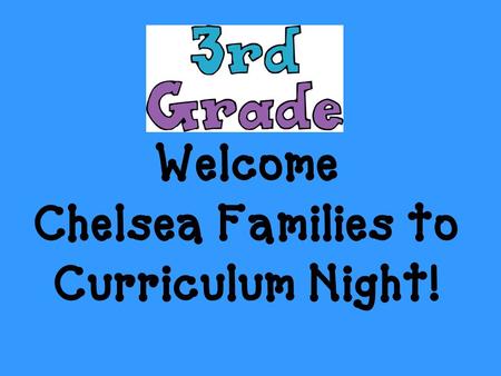 Welcome Chelsea Families to Curriculum Night!. Where can I see what my kids will be learning?  District office tab Curriculum tab ALL curricular.