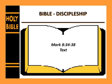BIBLE - DISCIPLESHIP Mark 8:34-38 Text. Bible – Discipleship Demands Denying self - – 2 Corinthians 5:14-15 – Galatians 2:20 – Galatians 5:19-21,24 –