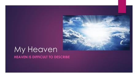 My Heaven HEAVEN IS DIFFICULT TO DESCRIBE. Revelation 21:1-4  1 Now I saw a new heaven and a new earth, for the first heaven and the first earth had.