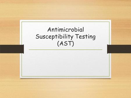 Antimicrobial Susceptibility Testing (AST). Purpose Offer guidance to physician in selecting effective antibacterial therapy for a pathogen.