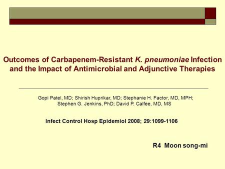 Outcomes of Carbapenem-Resistant K. pneumoniae Infection and the Impact of Antimicrobial and Adjunctive Therapies Gopi Patel, MD; Shirish Huprikar, MD;