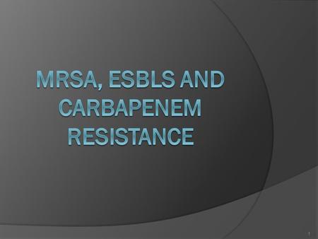 MRSA, ESBLs and Carbapenem Resistance