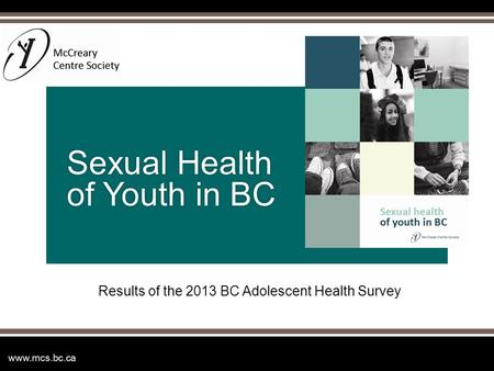 Results of the 2013 BC Adolescent Health Survey Sexual Health of Youth in BC.
