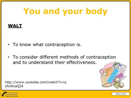 Slide 1 of 9 You and your body WALT To know what contraception is. To consider different methods of contraception and to understand their effectiveness.