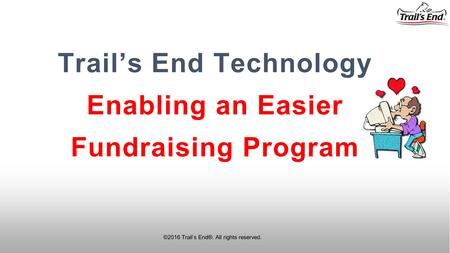 ©2016 Trail’s End®. All rights reserved. Trail’s End Technology Enabling an Easier Fundraising Program.
