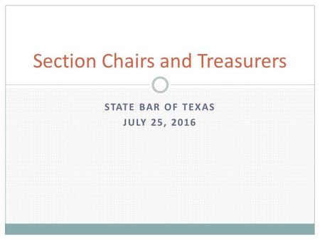 STATE BAR OF TEXAS JULY 25, 2016 Section Chairs and Treasurers.