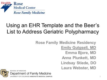 Using an EHR Template and the Beer’s List to Address Geriatric Polypharmacy Rose Family Medicine Residency Emily Gutgsell, MD Emma Bjore, MD Anna Plunkett,
