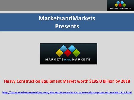 MarketsandMarkets Presents Heavy Construction Equipment Market worth $195.0 Billion by 2018