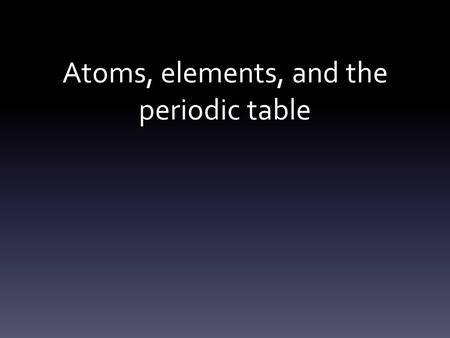 Atoms, elements, and the periodic table. Lesson Outline Categorizing the periodic table Group-related periodic patterns Period-related periodic patterns.