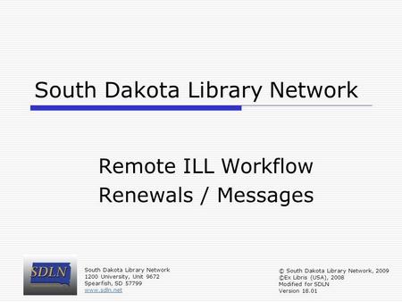 South Dakota Library Network Remote ILL Workflow Renewals / Messages South Dakota Library Network 1200 University, Unit 9672 Spearfish, SD 57799