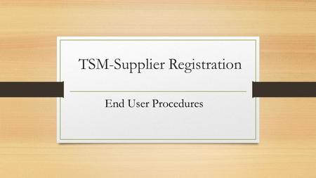 TSM-Supplier Registration End User Procedures. Contact Information Kristy Ashley-Supplier Management Analyst Bridget Brown-Supplier Management Coordinator.
