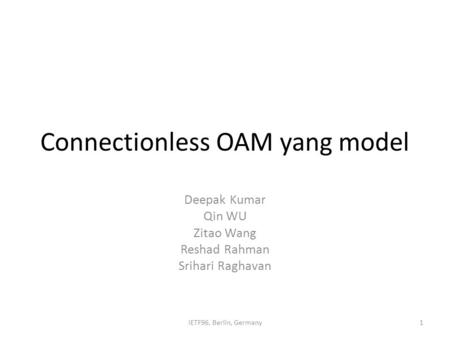 Connectionless OAM yang model Deepak Kumar Qin WU Zitao Wang Reshad Rahman Srihari Raghavan 1IETF96, Berlin, Germany.