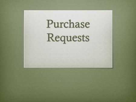 Purchase Requests. What is it?  Form that allows Student Clubs and Greek Organizations to access their funds. The Student Clubs and Greek Life office.