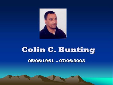 Colin C. Bunting 05/06/1961 – 07/06/2003. The Resurrection Prayer I am the resurrection and the Life, Saith the Lord: He that believeth in me, though.