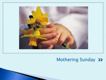 Mothering Sunday. Not everyone has a mother- but everyone has someone who is like a mom to them. Today we will think about all the mother figures in our.