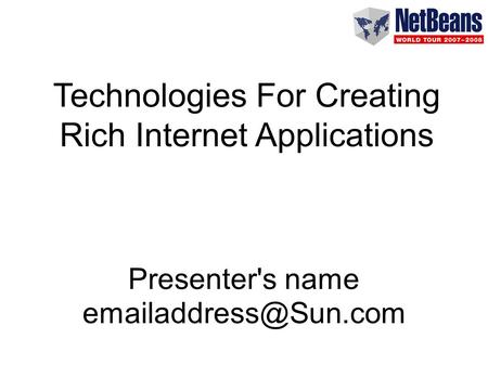 Technologies For Creating Rich Internet Applications Presenter's name