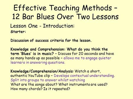 Effective Teaching Methods – 12 Bar Blues Over Two Lessons Starter: Discussion of success criteria for the lesson. Knowledge and Comprehension: What do.