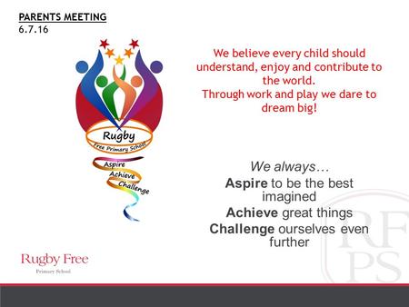 We believe every child should understand, enjoy and contribute to the world. Through work and play we dare to dream big! We always… Aspire to be the best.