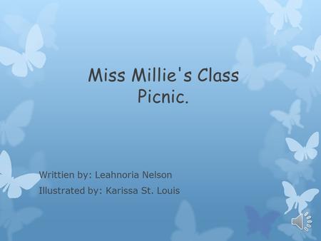 Miss Millie's Class Picnic. Writtien by: Leahnoria Nelson Illustrated by: Karissa St. Louis.